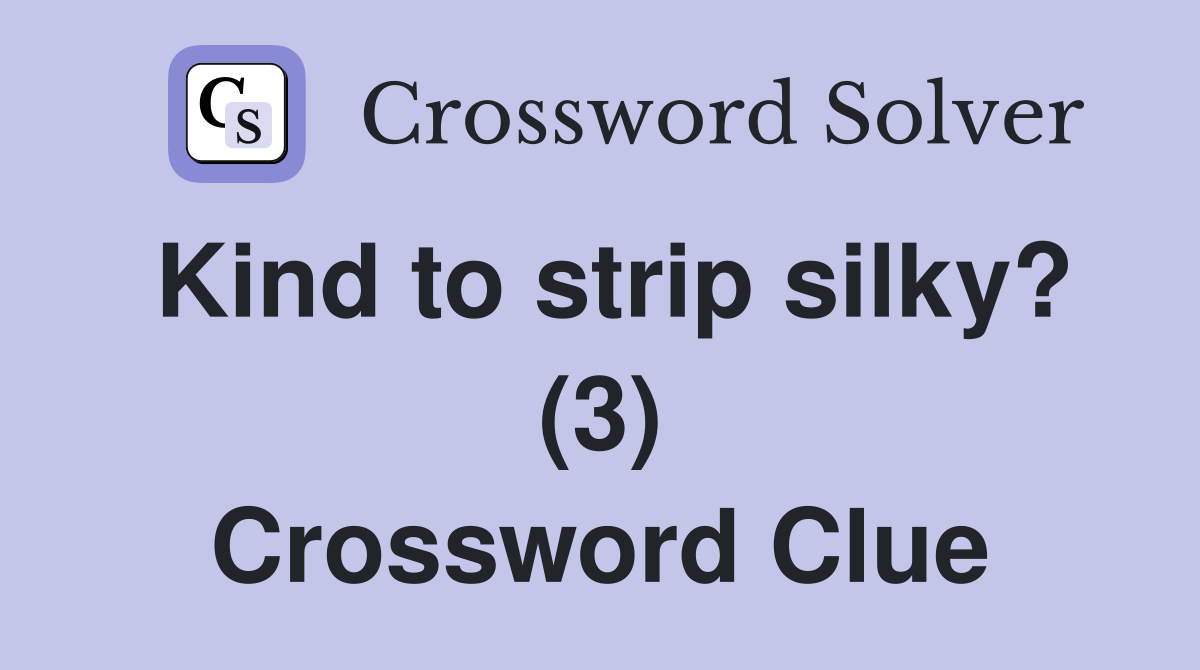 Kind to strip silky? (3) Crossword Clue