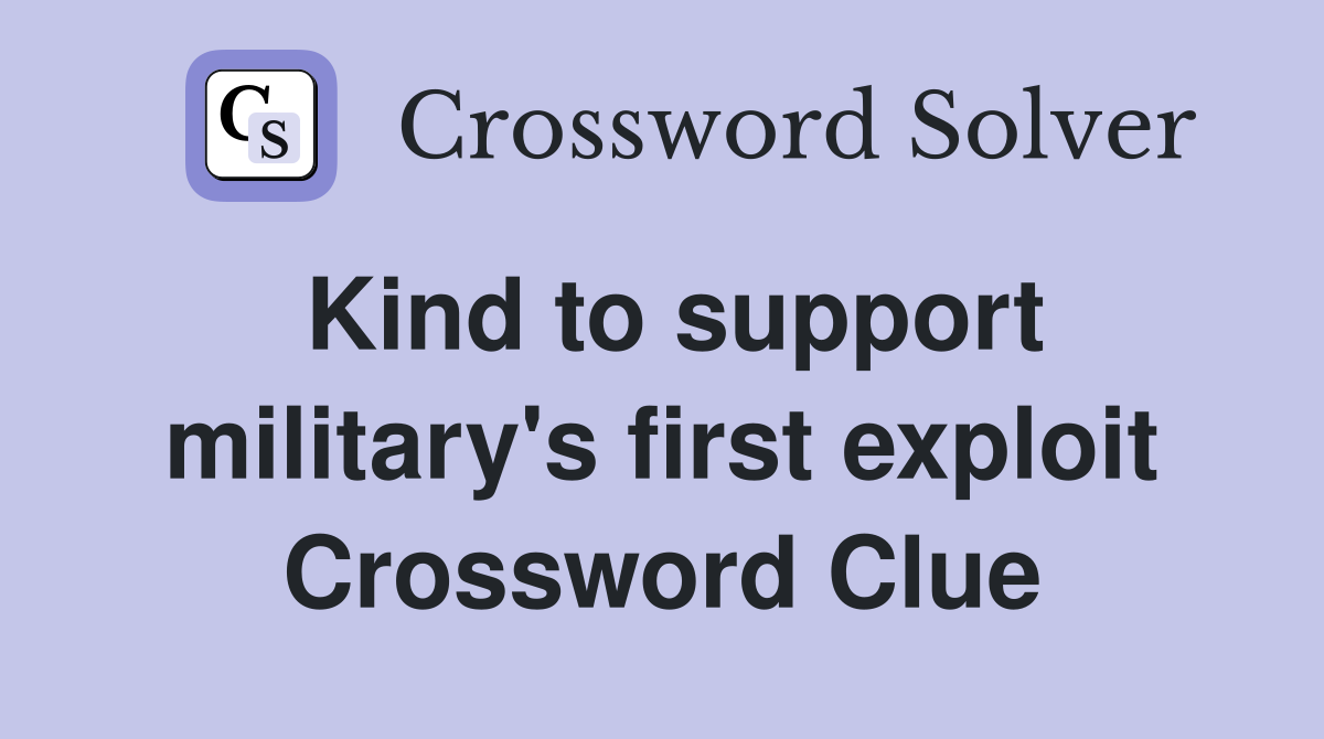 Kind to support military's first exploit Crossword Clue