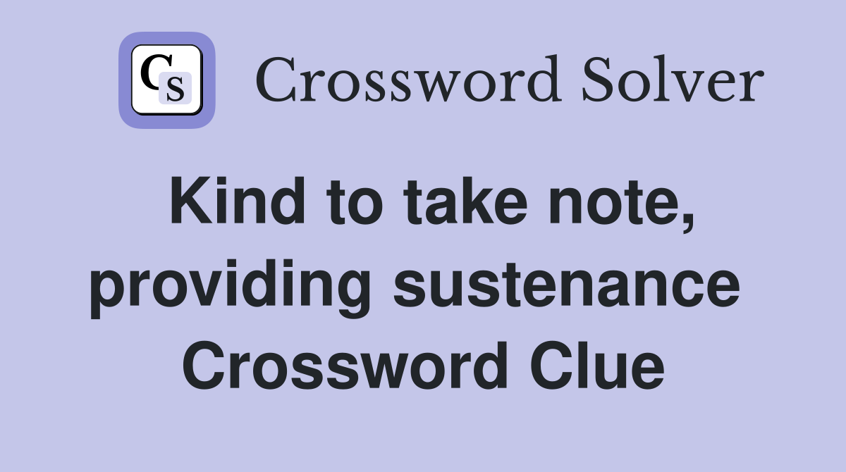 Kind to take note, providing sustenance  Crossword Clue