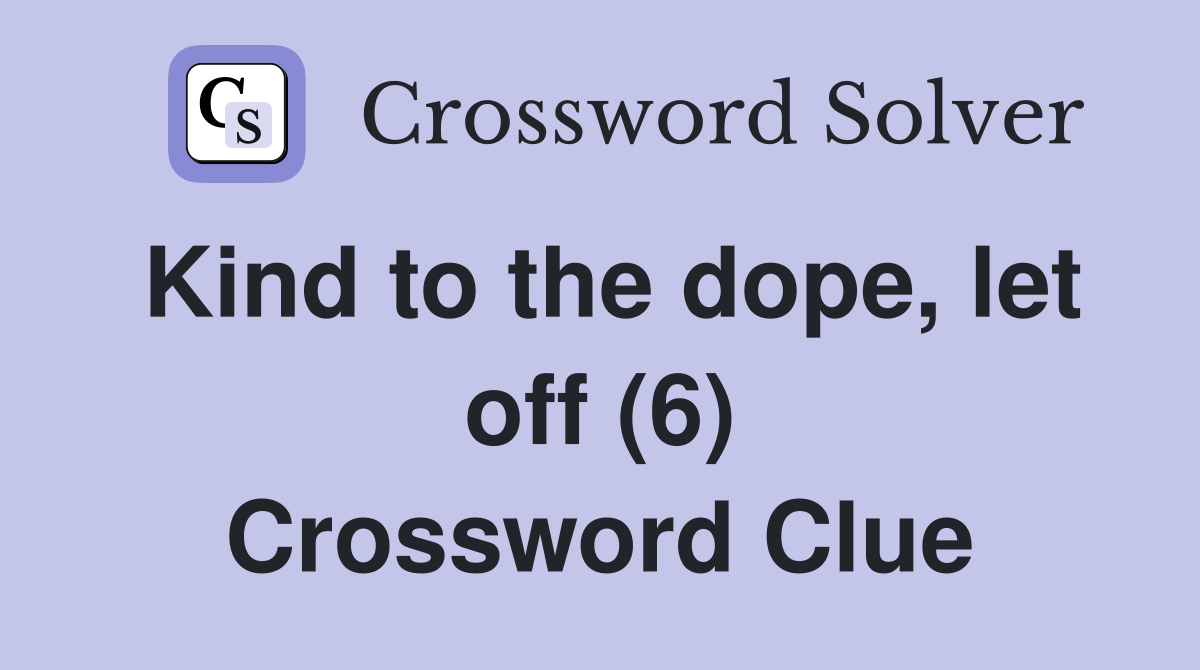Kind to the dope, let off (6) - Crossword Clue Answers - Crossword Solver