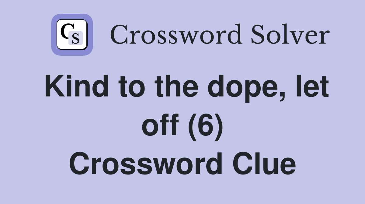 Kind to the dope, let off (6) Crossword Clue