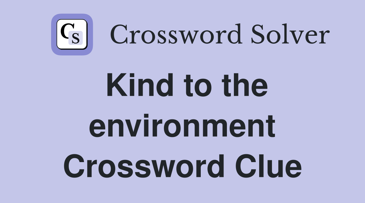 Kind to the environment Crossword Clue
