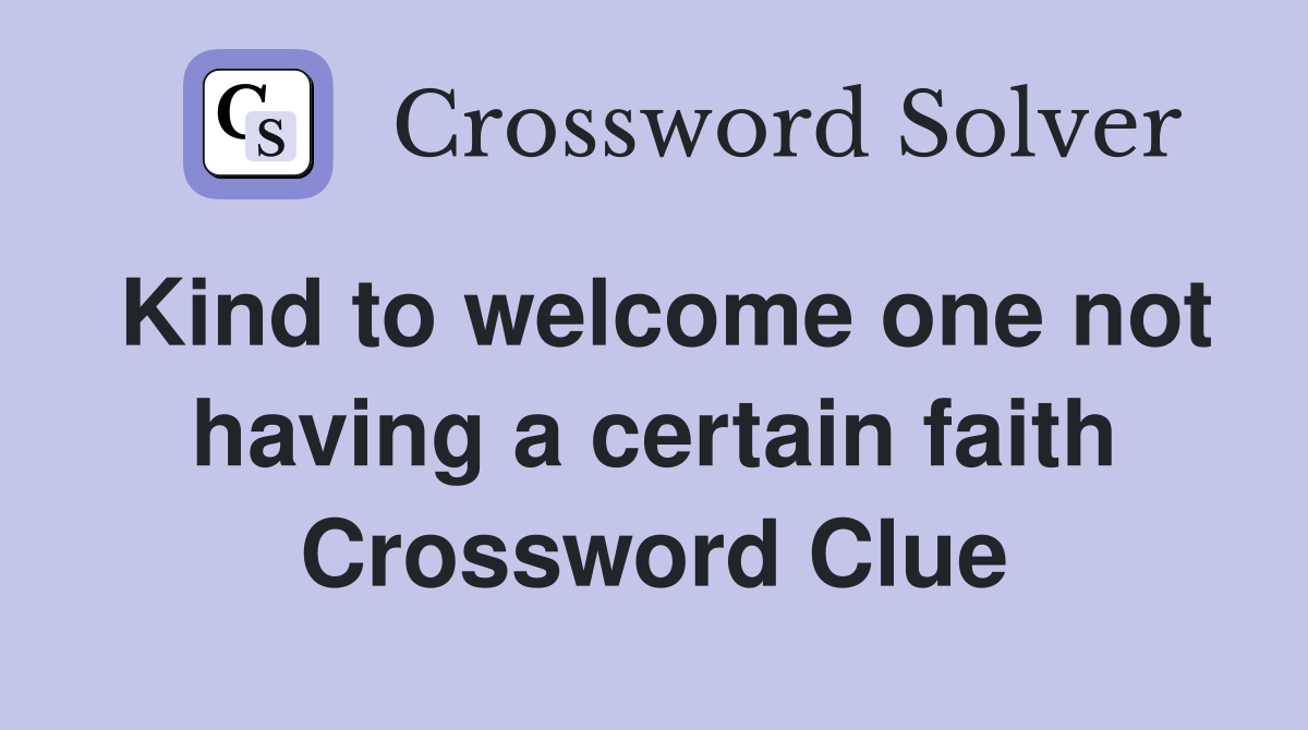 Kind to welcome one not having a certain faith Crossword Clue