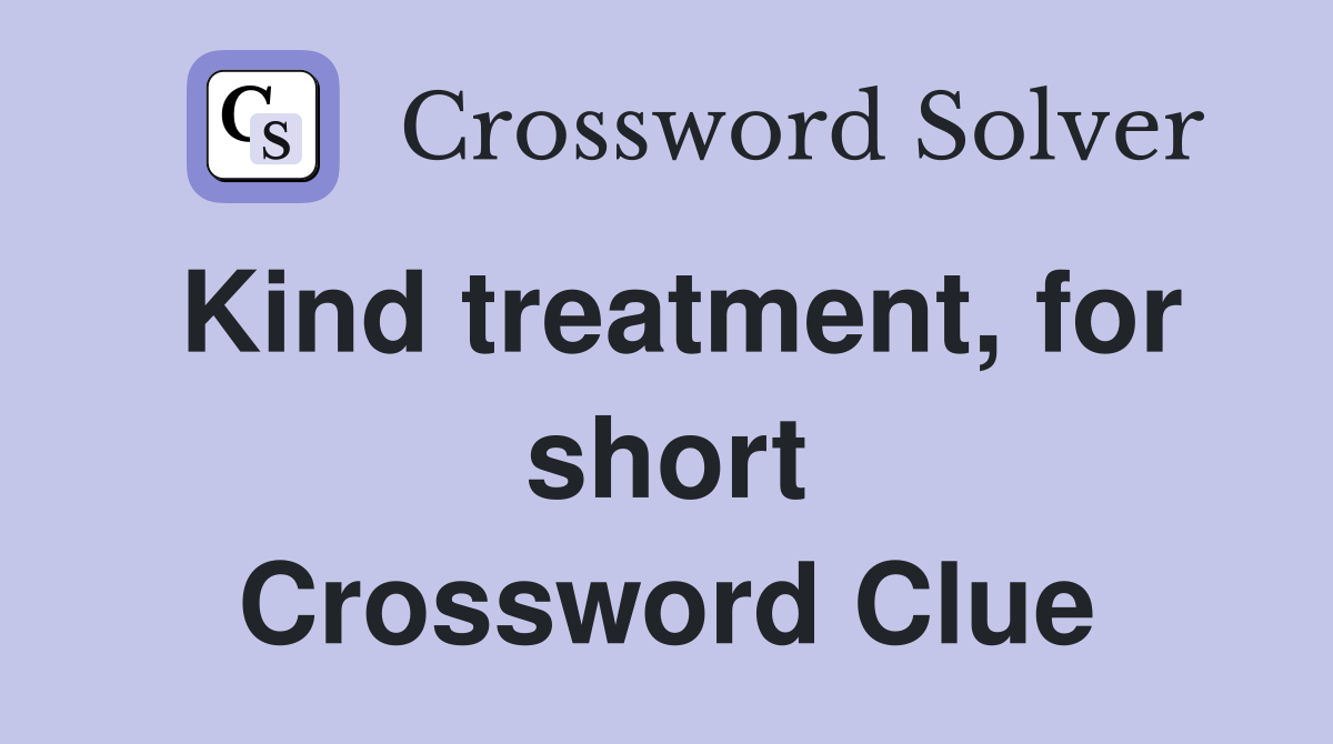 Kind treatment for short Crossword Clue Answers Crossword Solver
