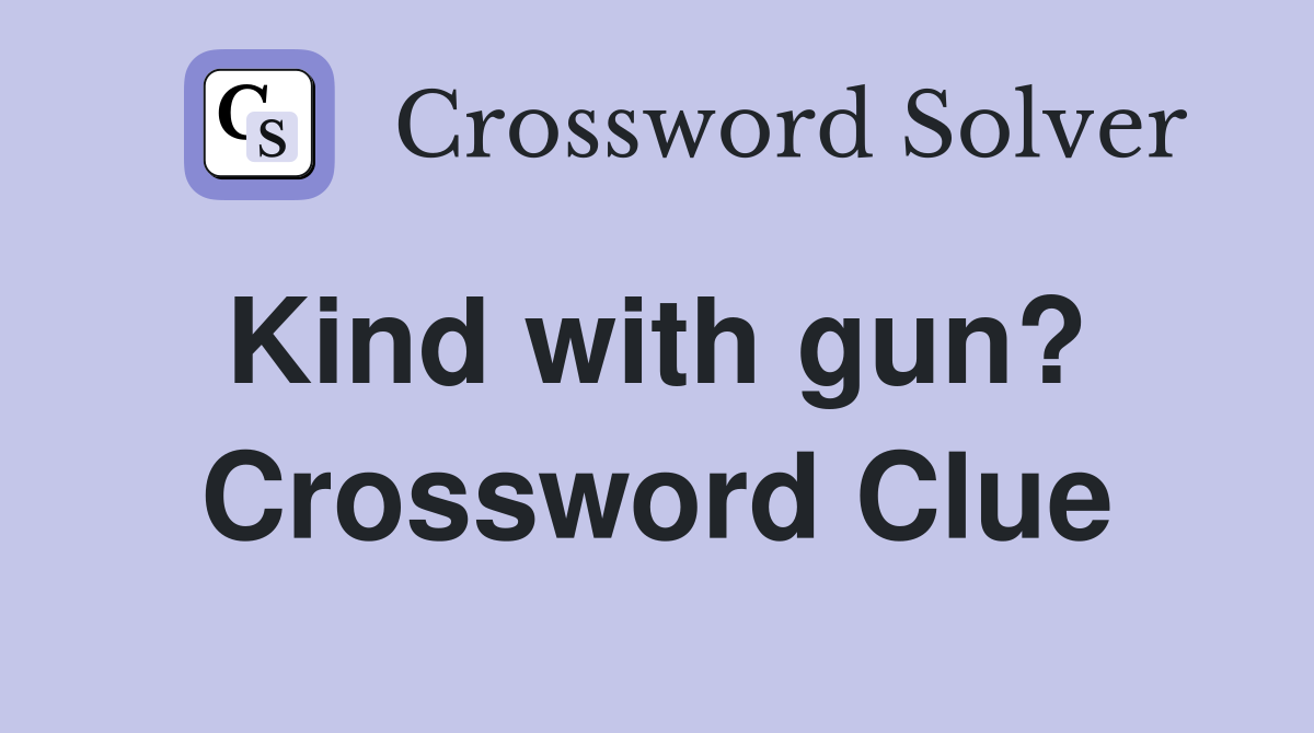 Kind with gun?  Crossword Clue