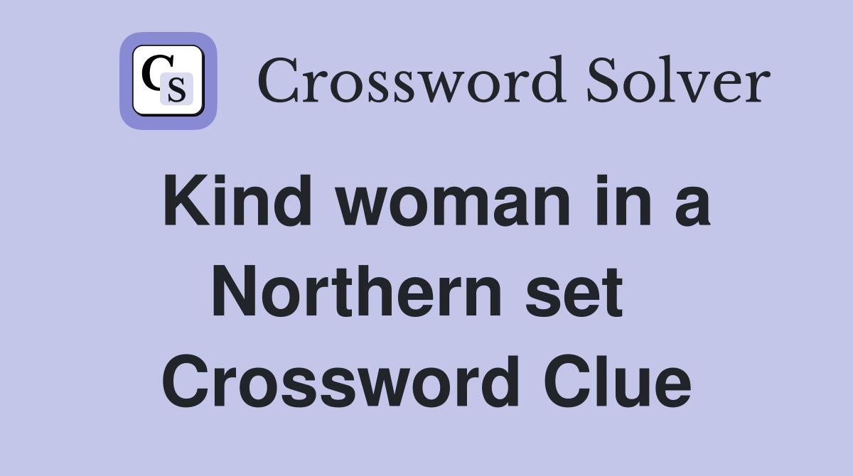 Kind woman in a Northern set  Crossword Clue