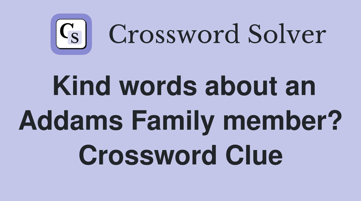 Kind words about an Addams Family member? Crossword Clue