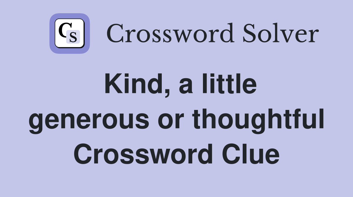 Kind, a little generous or thoughtful Crossword Clue