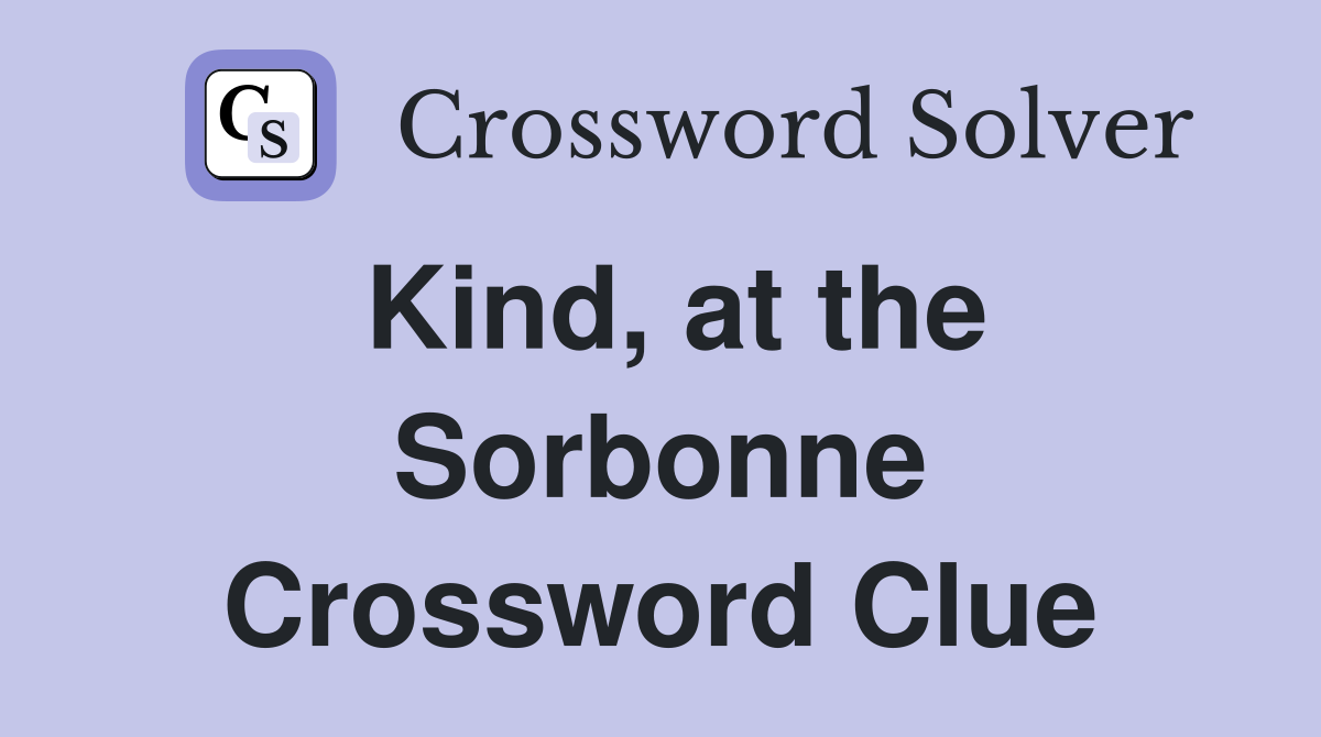 Kind, at the Sorbonne Crossword Clue