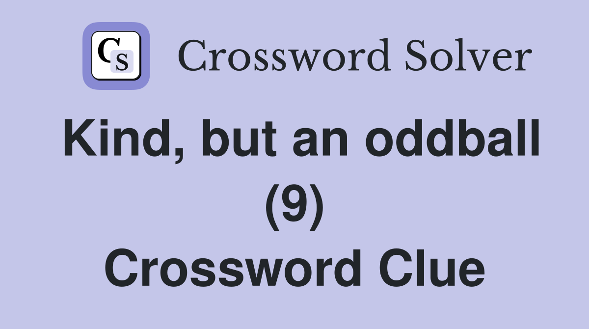 Kind, but an oddball (9) Crossword Clue