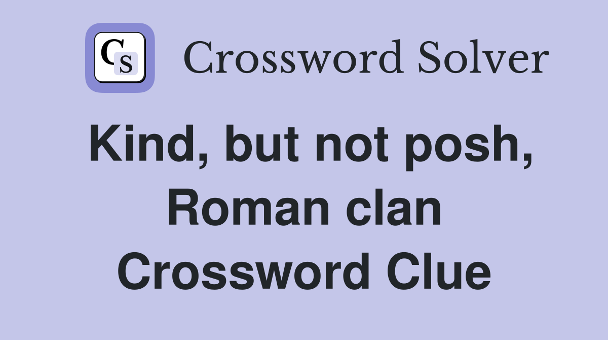 Kind, but not posh, Roman clan Crossword Clue