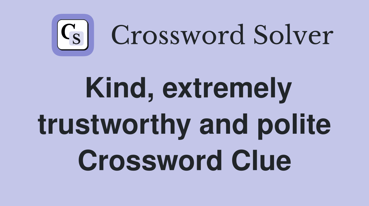 Kind, extremely trustworthy and polite Crossword Clue