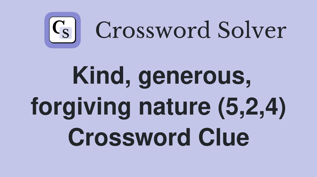 Kind, generous, forgiving nature (5,2,4) Crossword Clue
