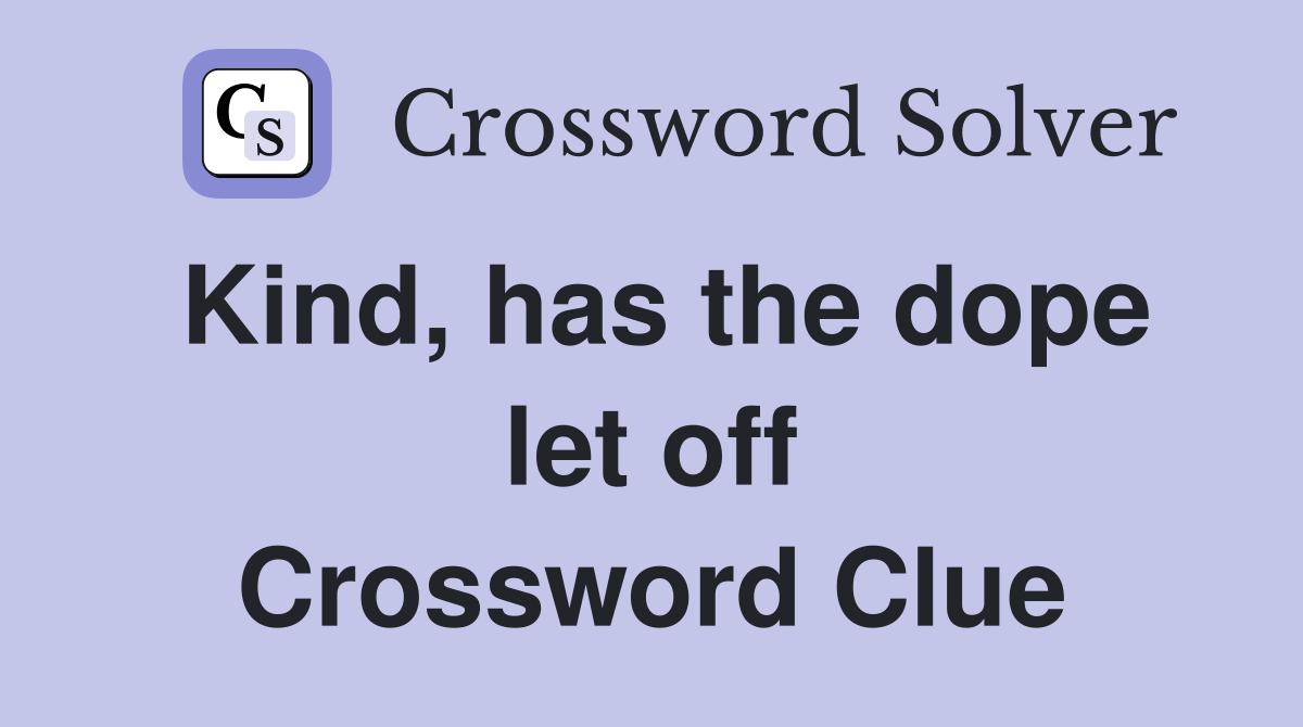 Kind, has the dope let off Crossword Clue