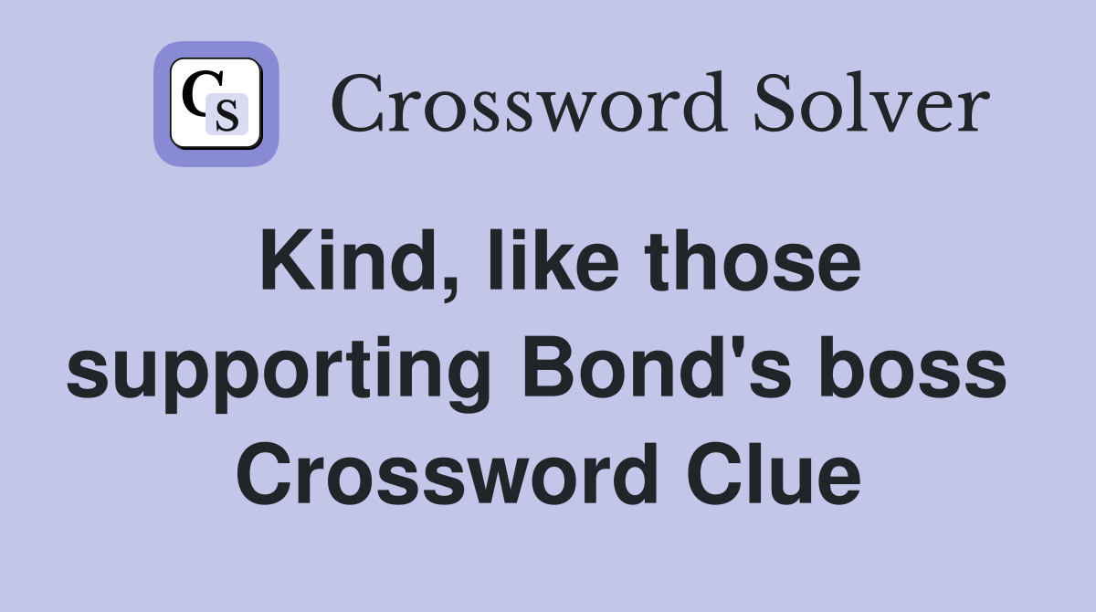 Kind, like those supporting Bond's boss  Crossword Clue