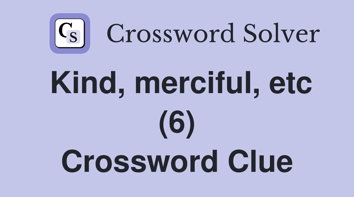 Kind, merciful, etc (6) Crossword Clue