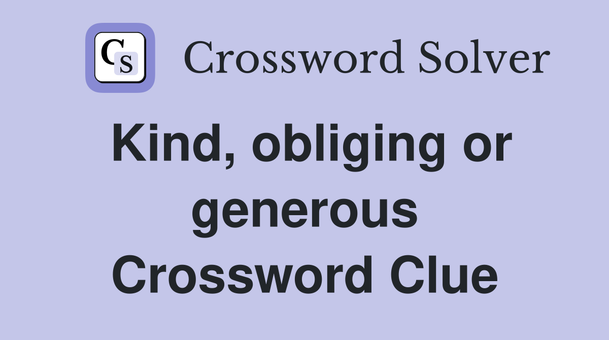 Kind, obliging or generous Crossword Clue