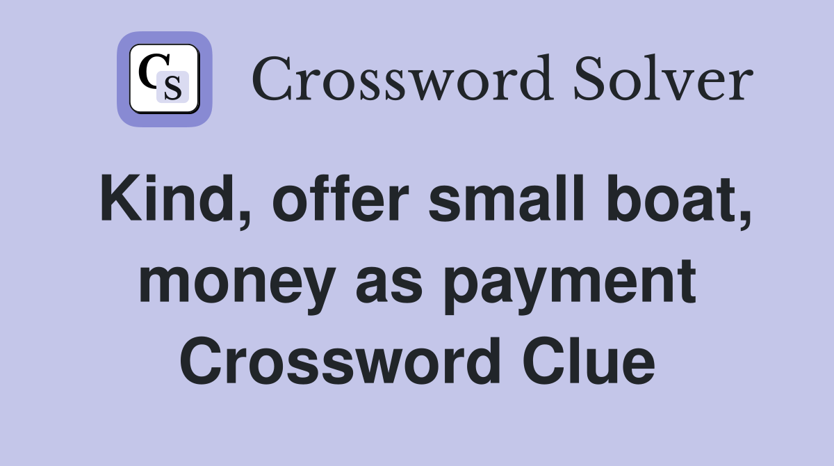 Kind, offer small boat, money as payment Crossword Clue