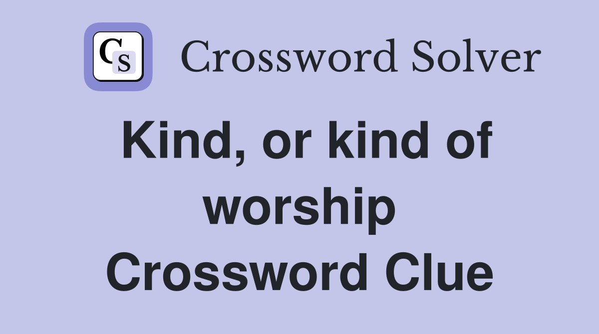 Kind, or kind of worship Crossword Clue