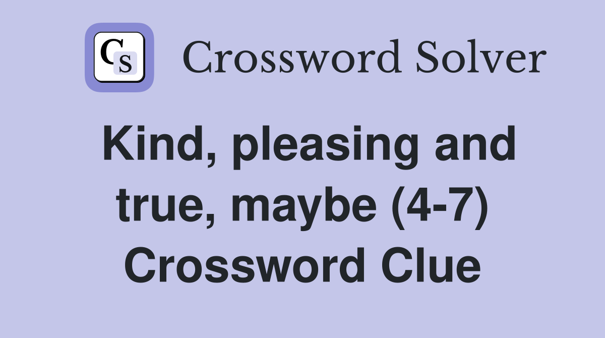 Kind, pleasing and true, maybe (4-7) Crossword Clue