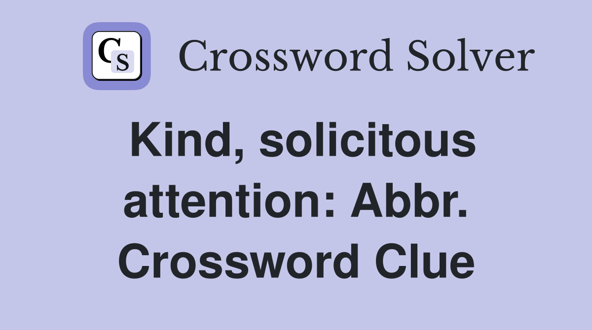 Kind, solicitous attention: Abbr. Crossword Clue