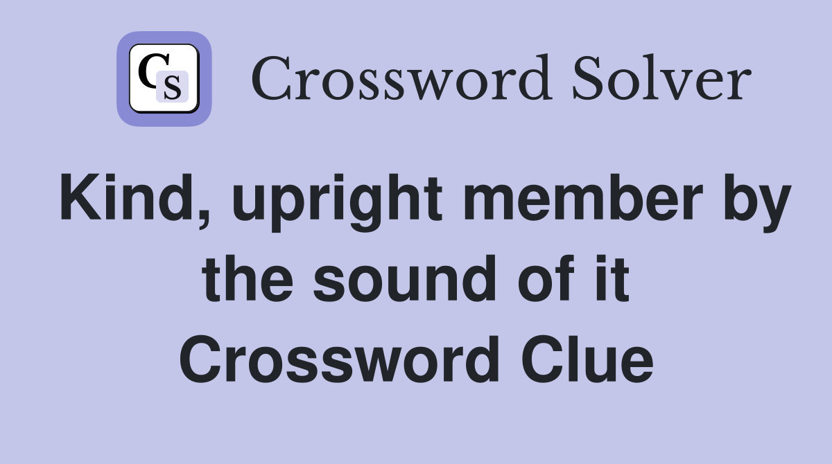 Kind, upright member by the sound of it Crossword Clue