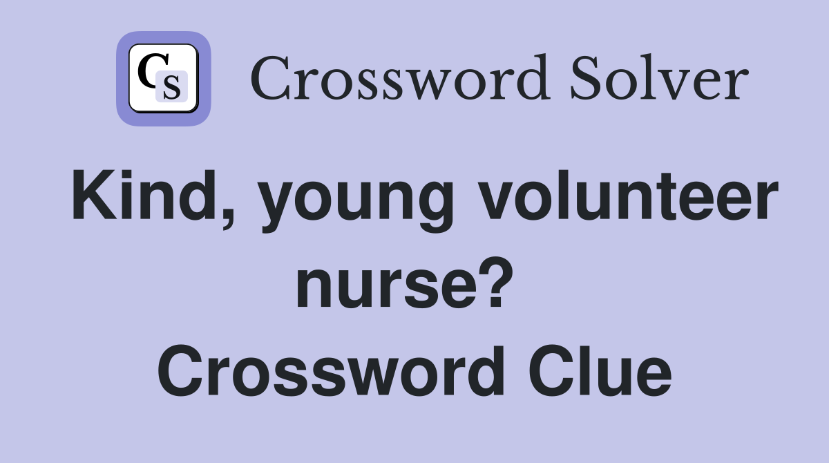 Kind, young volunteer nurse?  Crossword Clue