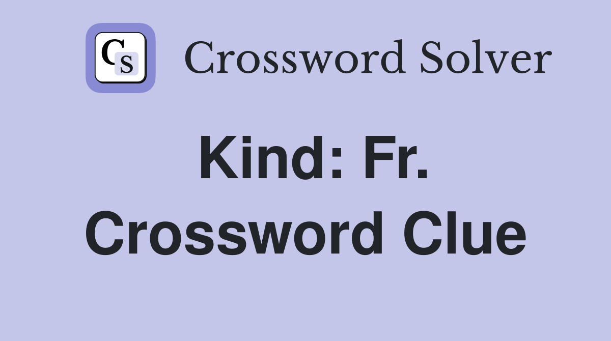 Kind: Fr. Crossword Clue