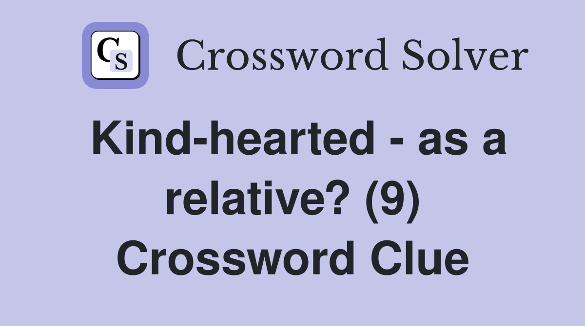 Kind-hearted - as a relative? (9) Crossword Clue