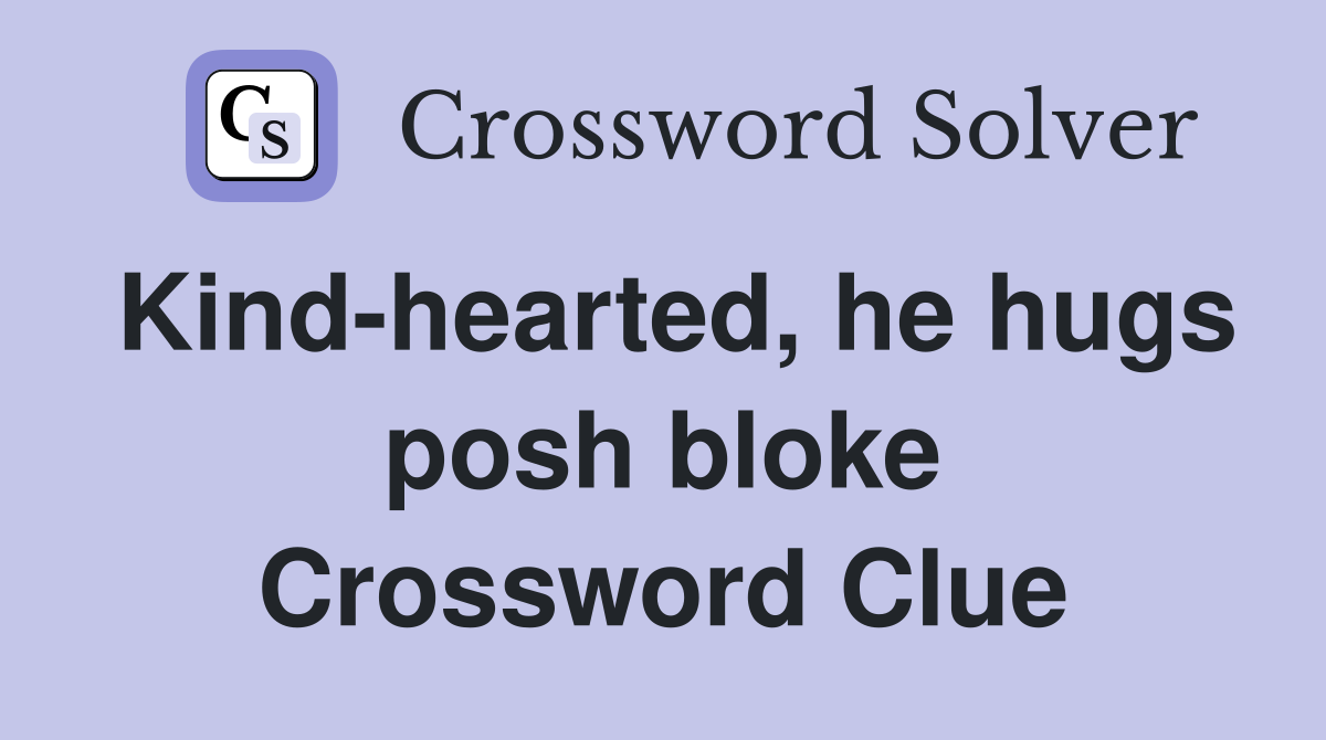 Kind-hearted, he hugs posh bloke Crossword Clue