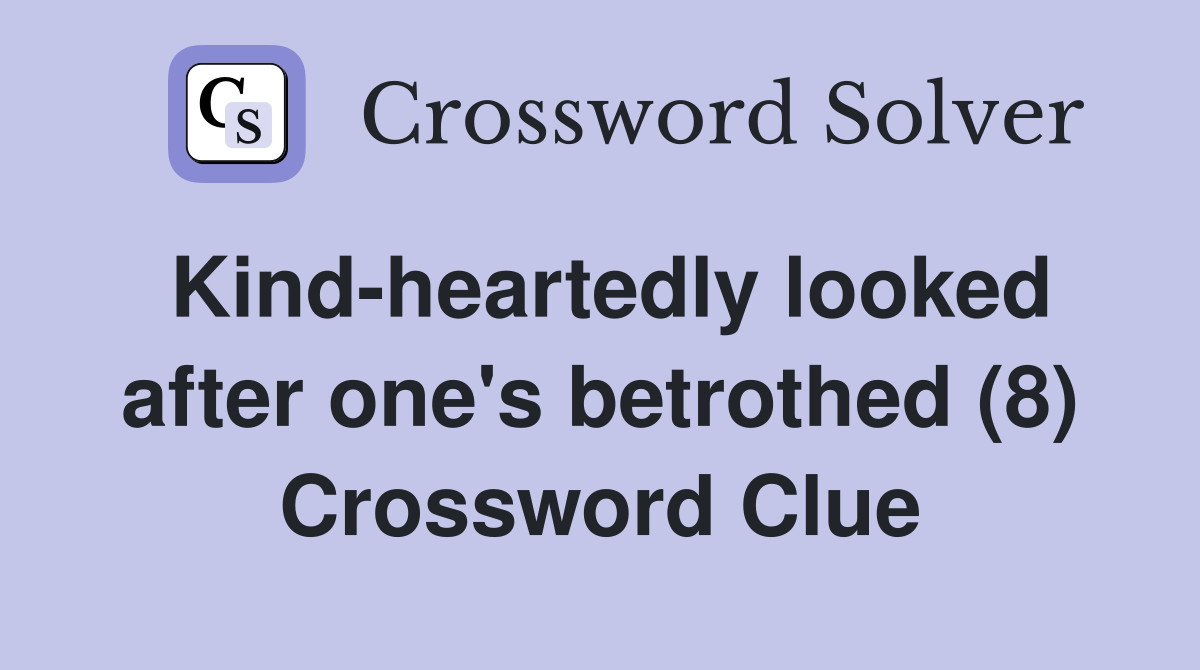 Kind-heartedly looked after one's betrothed (8) Crossword Clue
