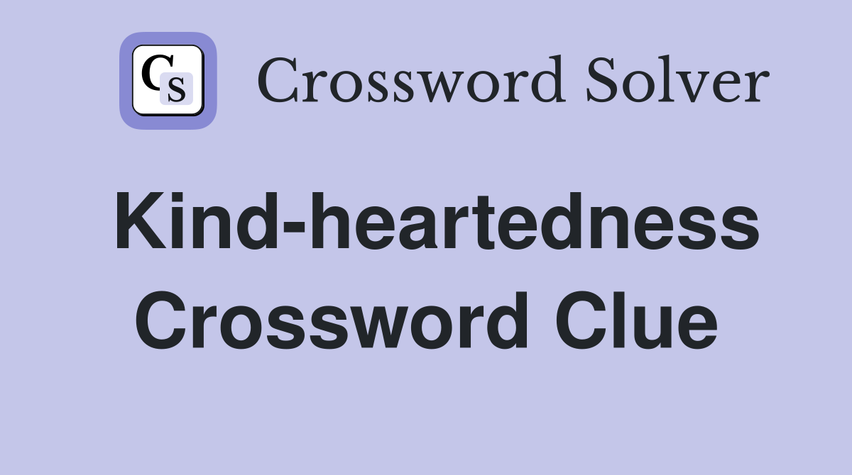 Kind-heartedness Crossword Clue