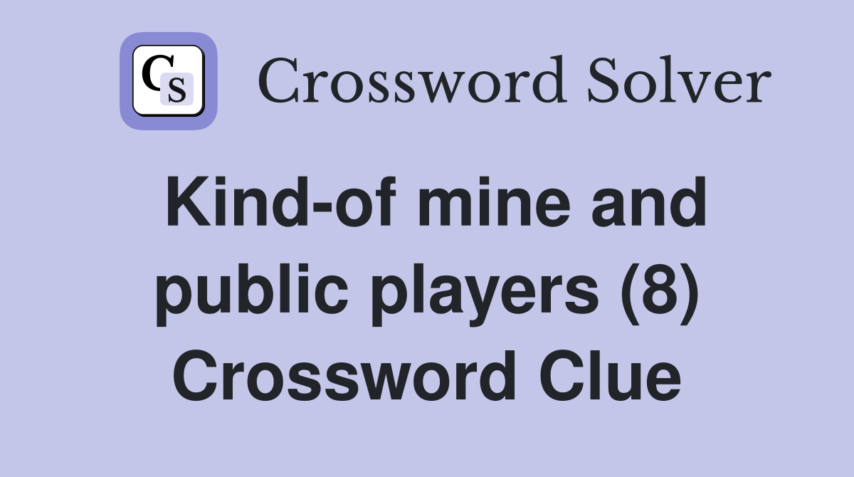 Kind-of mine and public players (8) Crossword Clue
