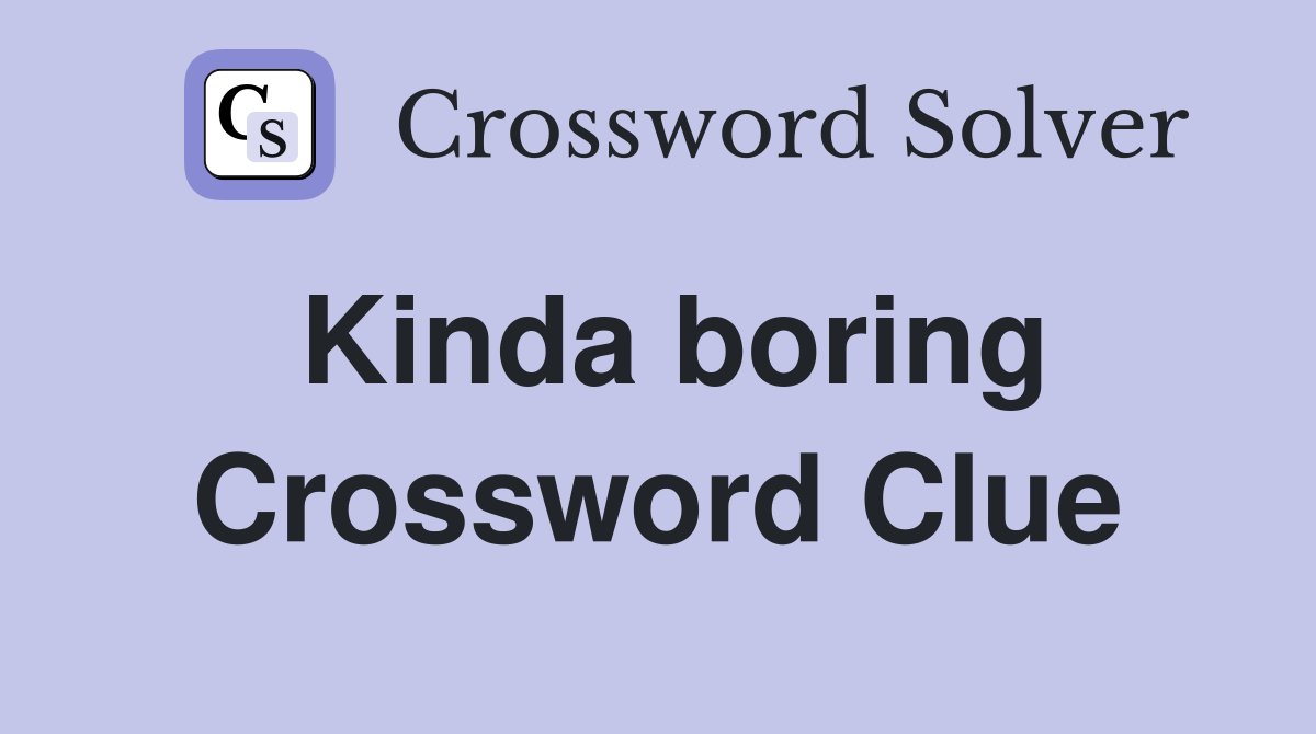 Kinda boring Crossword Clue