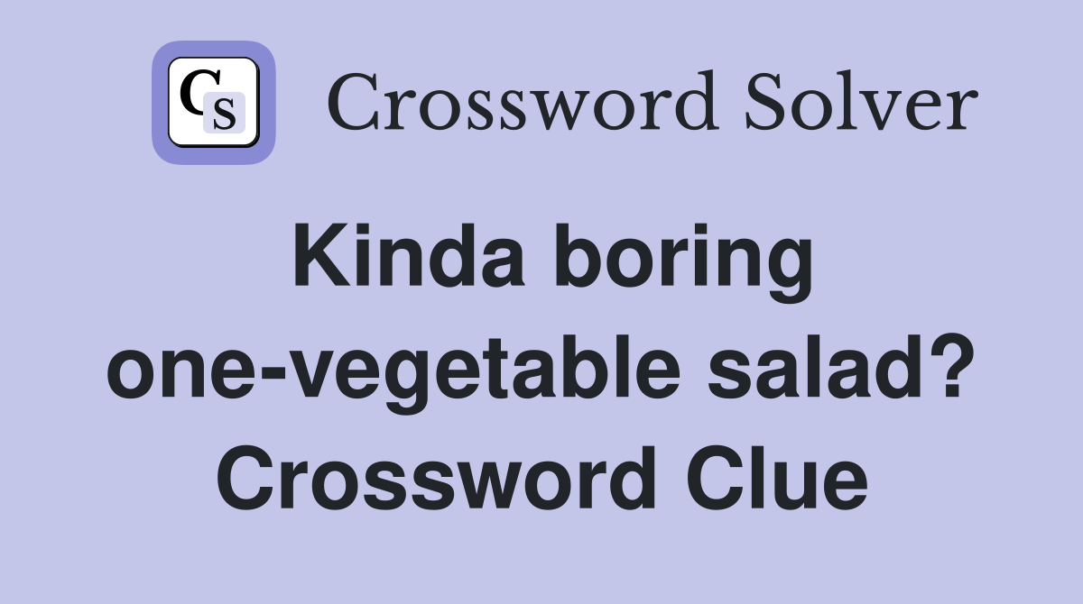 Kinda boring one-vegetable salad? Crossword Clue