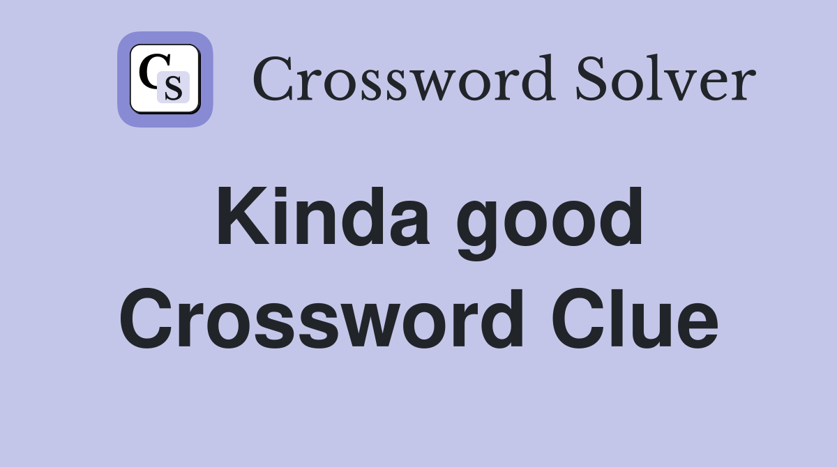 Kinda good Crossword Clue