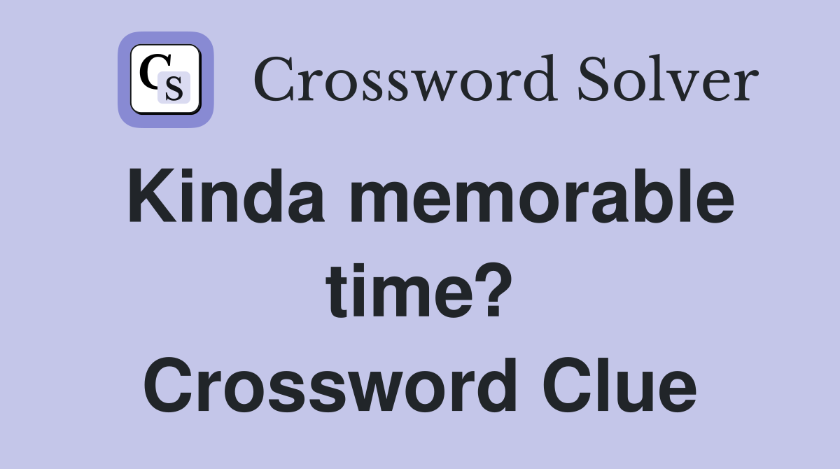 Kinda memorable time? Crossword Clue
