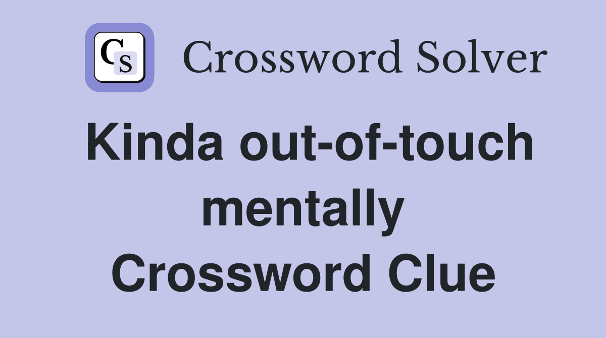 Kinda out-of-touch mentally Crossword Clue