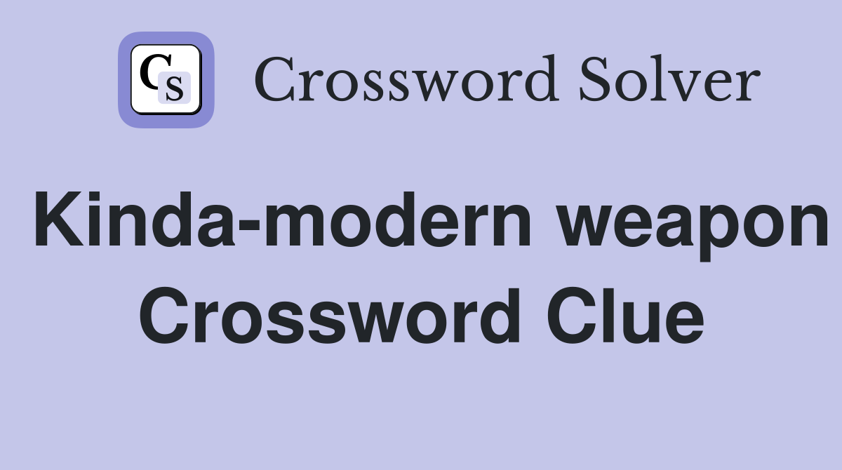 Kinda-modern weapon Crossword Clue