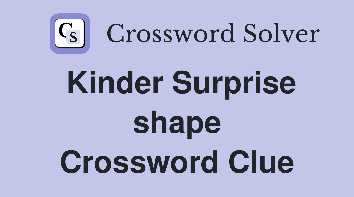 Kinder Surprise shape Crossword Clue