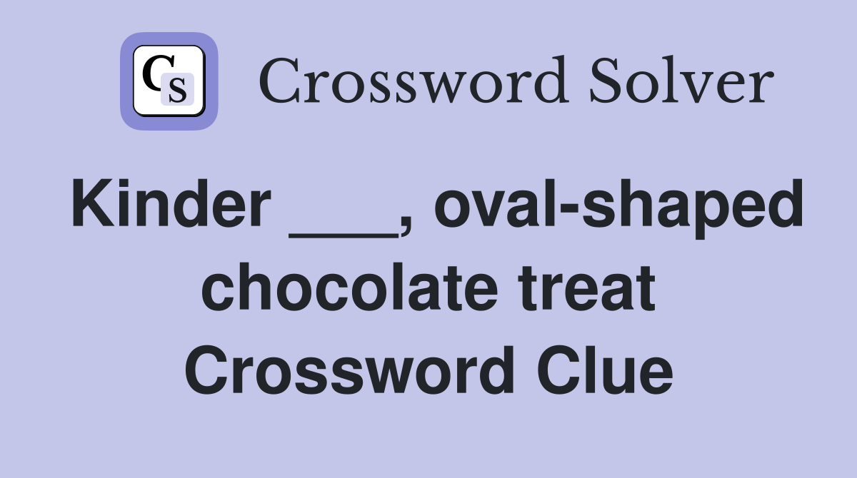 Kinder ___, oval-shaped chocolate treat Crossword Clue