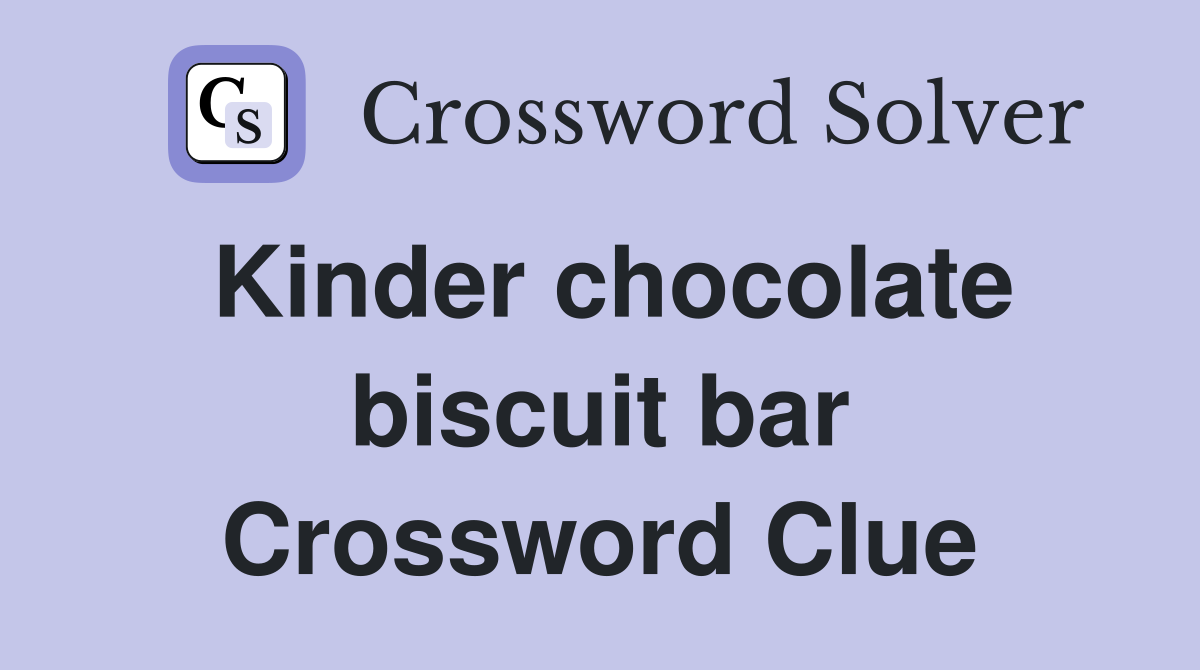Kinder chocolate biscuit bar Crossword Clue