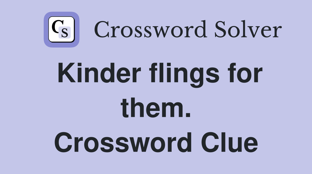 Kinder flings for them. Crossword Clue