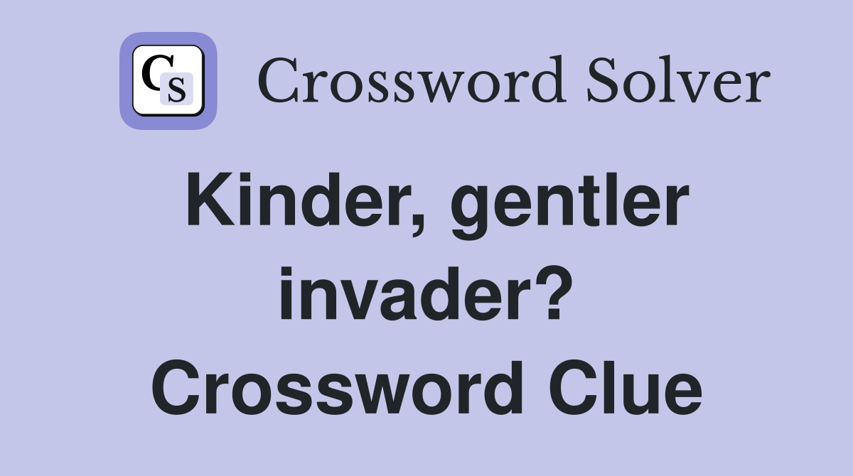 Kinder, gentler invader? Crossword Clue