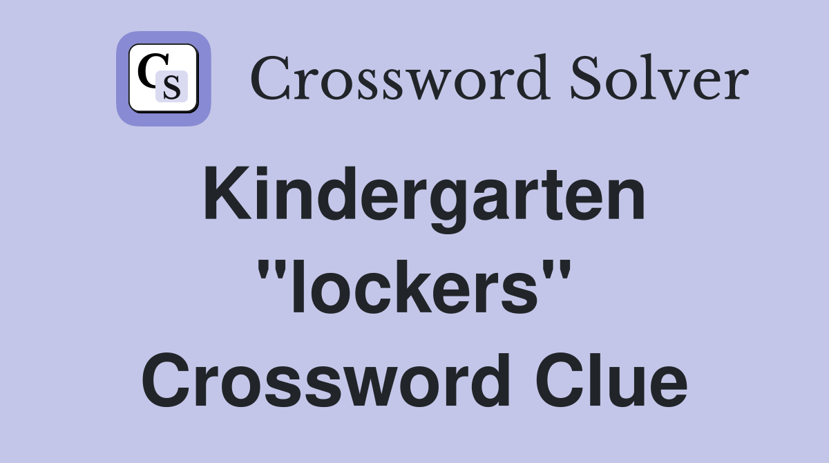 Kindergarten "lockers" Crossword Clue