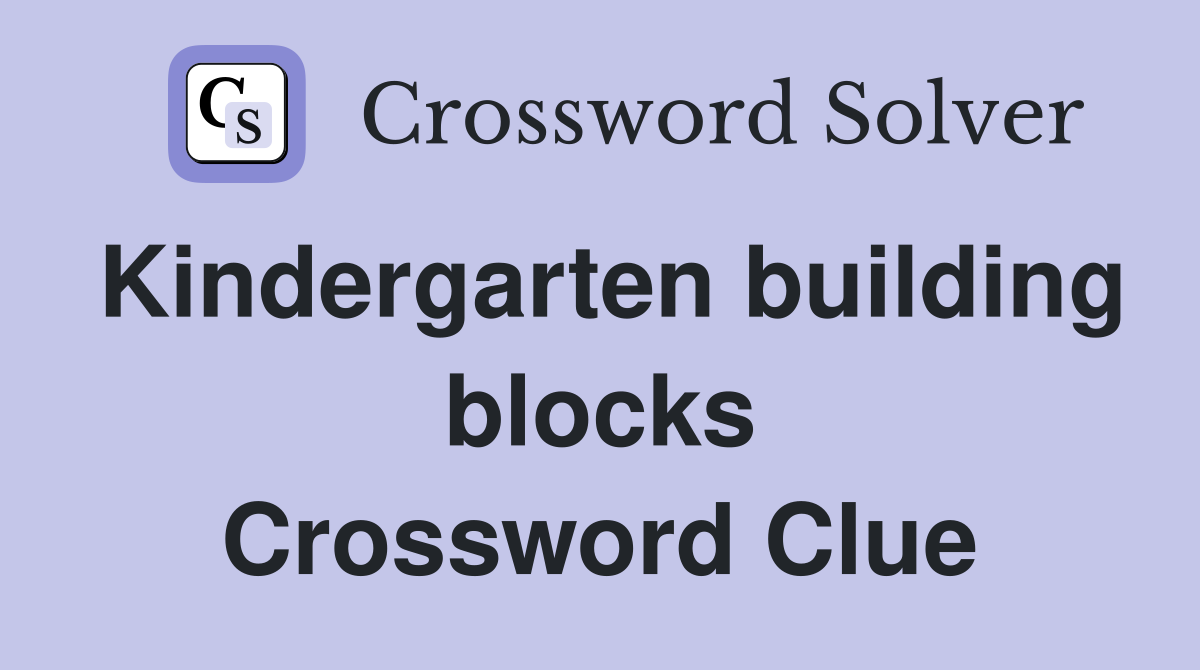Kindergarten building blocks Crossword Clue