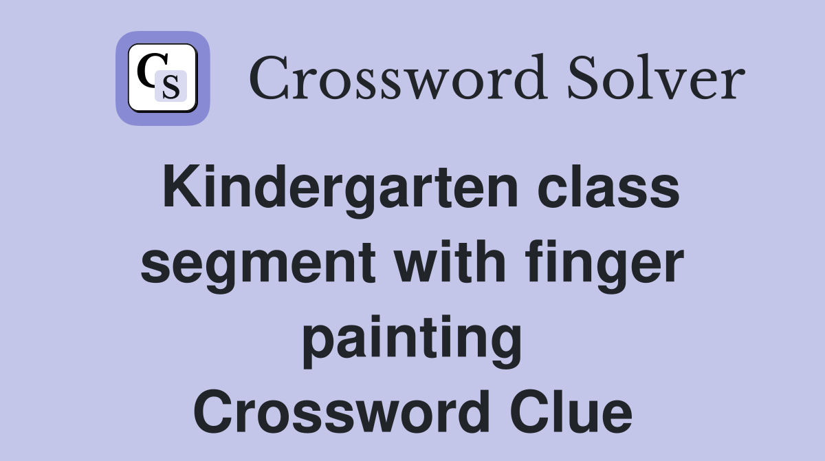Kindergarten class segment with finger painting Crossword Clue