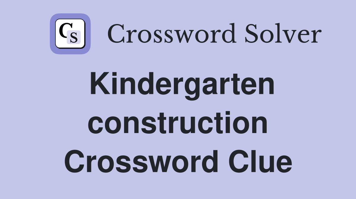 Kindergarten construction Crossword Clue