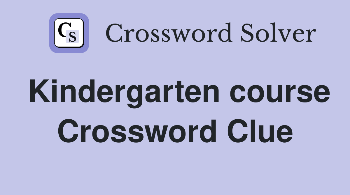 Kindergarten course Crossword Clue