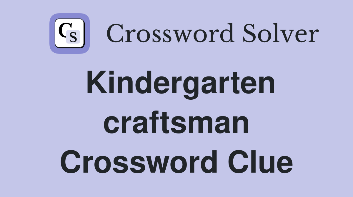 Kindergarten craftsman Crossword Clue